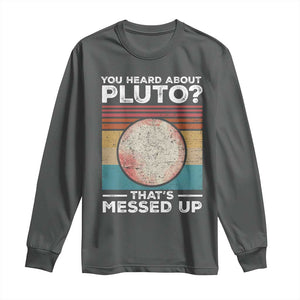Funny You Heard About Pluto That's Messed Up Long Sleeve Shirt Retro Style Space Lover TS11 Dark Heather Print Your Wear