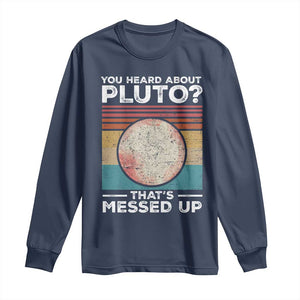 Funny You Heard About Pluto That's Messed Up Long Sleeve Shirt Retro Style Space Lover TS11 Navy Print Your Wear