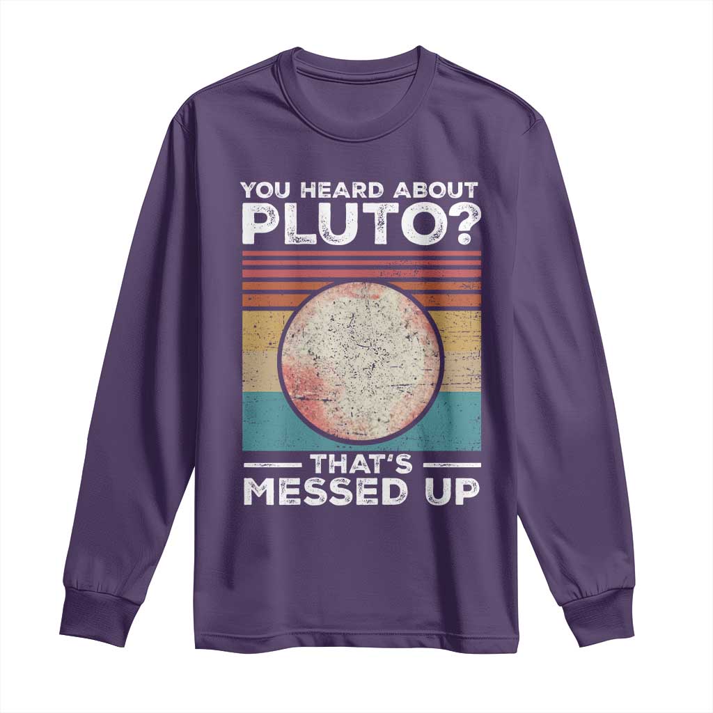 Funny You Heard About Pluto That's Messed Up Long Sleeve Shirt Retro Style Space Lover TS11 Purple Print Your Wear