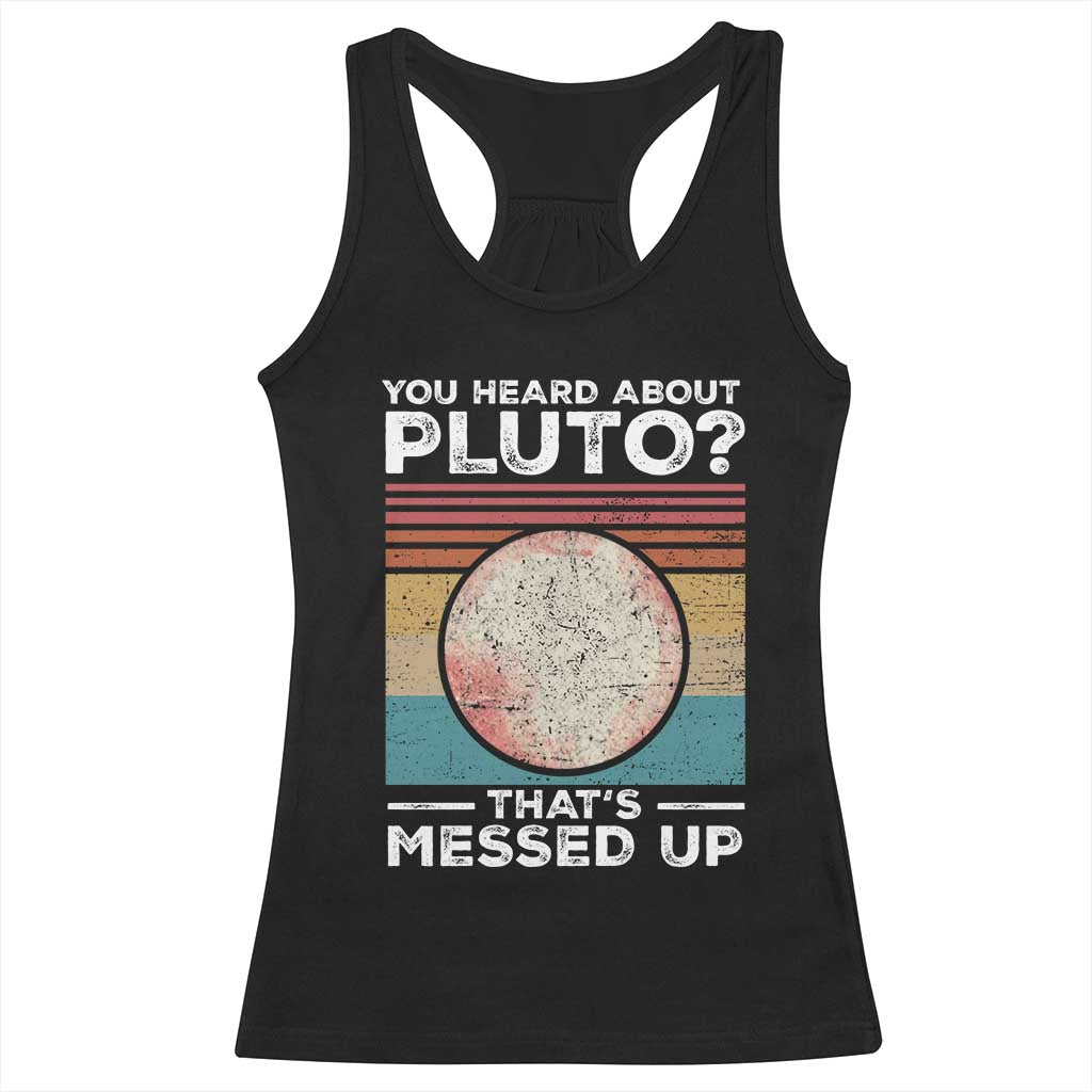 Funny You Heard About Pluto That's Messed Up Racerback Tank Top Retro Style Space Lover TS11 Black Print Your Wear
