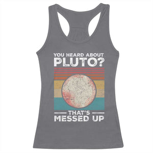 Funny You Heard About Pluto That's Messed Up Racerback Tank Top Retro Style Space Lover TS11 Charcoal Print Your Wear