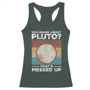 Funny You Heard About Pluto That's Messed Up Racerback Tank Top Retro Style Space Lover TS11 Dark Forest Green Print Your Wear