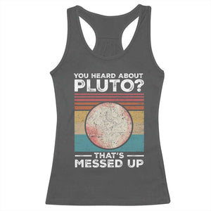 Funny You Heard About Pluto That's Messed Up Racerback Tank Top Retro Style Space Lover TS11 Dark Heather Print Your Wear