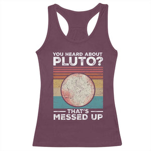 Funny You Heard About Pluto That's Messed Up Racerback Tank Top Retro Style Space Lover TS11 Maroon Print Your Wear