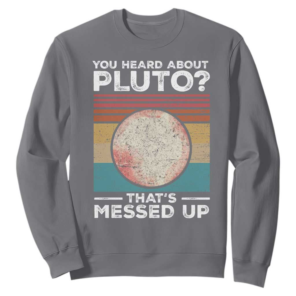 Funny You Heard About Pluto That's Messed Up Sweatshirt Retro Style Space Lover TS11 Charcoal Print Your Wear