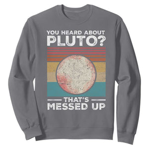 Funny You Heard About Pluto That's Messed Up Sweatshirt Retro Style Space Lover TS11 Charcoal Print Your Wear