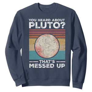 Funny You Heard About Pluto That's Messed Up Sweatshirt Retro Style Space Lover TS11 Navy Print Your Wear