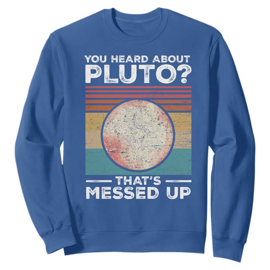 Funny You Heard About Pluto That's Messed Up Sweatshirt Retro Style Space Lover TS11 Royal Blue Print Your Wear