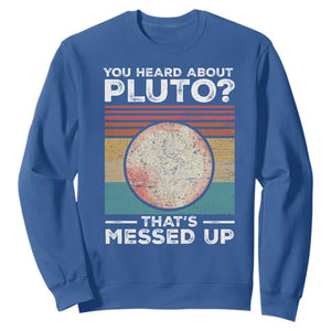Funny You Heard About Pluto That's Messed Up Sweatshirt Retro Style Space Lover TS11 Royal Blue Print Your Wear