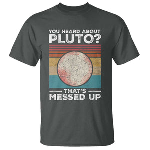 Funny You Heard About Pluto That's Messed Up T Shirt Retro Style Space Lover TS11 Dark Heather Print Your Wear