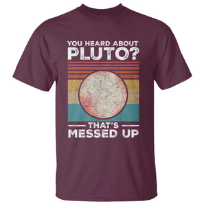 Funny You Heard About Pluto That's Messed Up T Shirt Retro Style Space Lover TS11 Maroon Print Your Wear