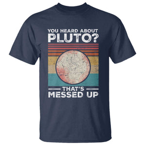 Funny You Heard About Pluto That's Messed Up T Shirt Retro Style Space Lover TS11 Navy Print Your Wear