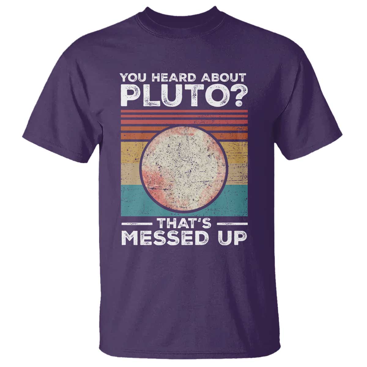 Funny You Heard About Pluto That's Messed Up T Shirt Retro Style Space Lover TS11 Purple Print Your Wear