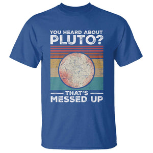 Funny You Heard About Pluto That's Messed Up T Shirt Retro Style Space Lover TS11 Royal Blue Print Your Wear