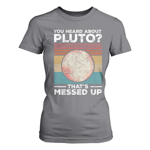 Funny You Heard About Pluto That's Messed Up T Shirt For Women Retro Style Space Lover TS11 Charcoal Print Your Wear