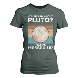 Funny You Heard About Pluto That's Messed Up T Shirt For Women Retro Style Space Lover TS11 Dark Forest Green Print Your Wear