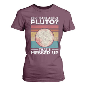 Funny You Heard About Pluto That's Messed Up T Shirt For Women Retro Style Space Lover TS11 Maroon Print Your Wear