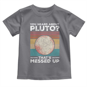 Funny You Heard About Pluto That's Messed Up Toddler T Shirt Retro Style Space Lover TS11 Charcoal Print Your Wear