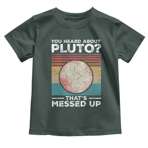 Funny You Heard About Pluto That's Messed Up Toddler T Shirt Retro Style Space Lover TS11 Dark Forest Green Print Your Wear