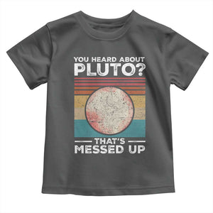 Funny You Heard About Pluto That's Messed Up Toddler T Shirt Retro Style Space Lover TS11 Dark Heather Print Your Wear