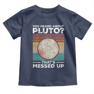 Funny You Heard About Pluto That's Messed Up Toddler T Shirt Retro Style Space Lover TS11 Navy Print Your Wear