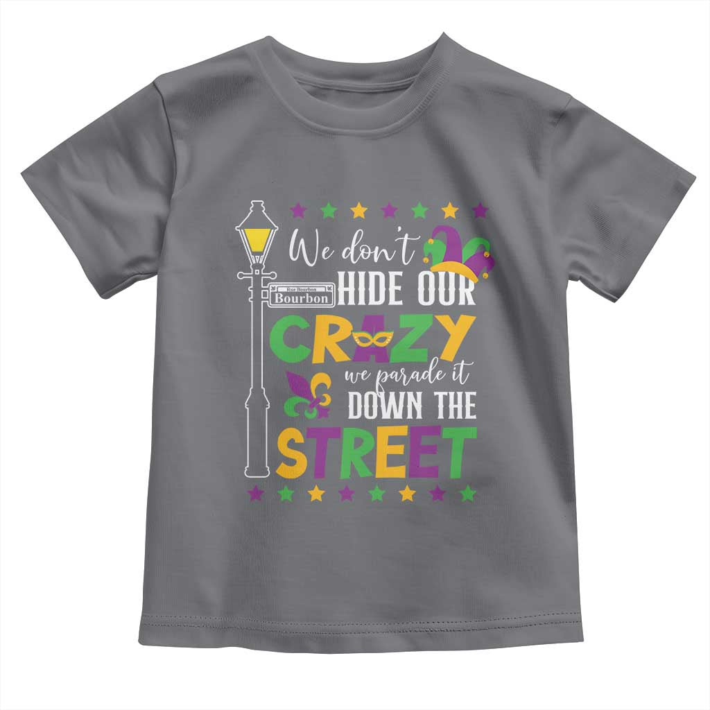 Funny Mardi Gras Toddler T Shirt We Don't Hide Our Crazy We Parade It Down The Street TS11 Charcoal Print Your Wear