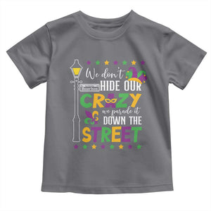 Funny Mardi Gras Toddler T Shirt We Don't Hide Our Crazy We Parade It Down The Street TS11 Charcoal Print Your Wear