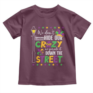 Funny Mardi Gras Toddler T Shirt We Don't Hide Our Crazy We Parade It Down The Street TS11 Maroon Print Your Wear