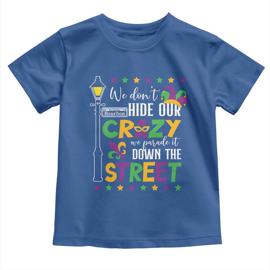 Funny Mardi Gras Toddler T Shirt We Don't Hide Our Crazy We Parade It Down The Street TS11 Royal Blue Print Your Wear