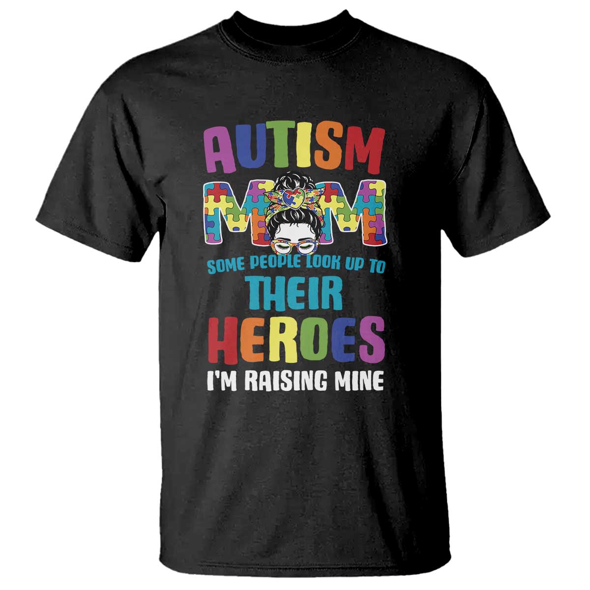 Autism Mom Some People Look Up Their Heroes I'm Raising Mine T Shirt Autism Awareness TS11 Black Print Your Wear