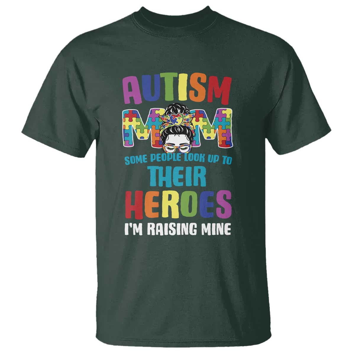 Autism Mom Some People Look Up Their Heroes I'm Raising Mine T Shirt Autism Awareness TS11 Dark Forest Green Print Your Wear