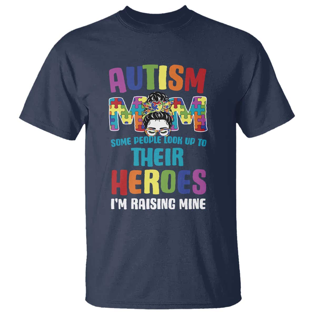 Autism Mom Some People Look Up Their Heroes I'm Raising Mine T Shirt Autism Awareness TS11 Navy Print Your Wear