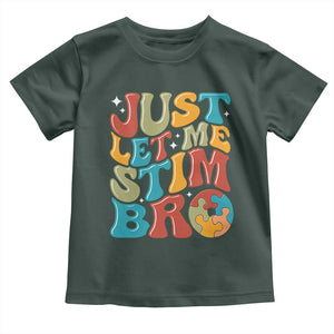 Funny Just Let Me Stim Bro Toddler T Shirt Autistic Autism Awareness TS11 Dark Forest Green Print Your Wear