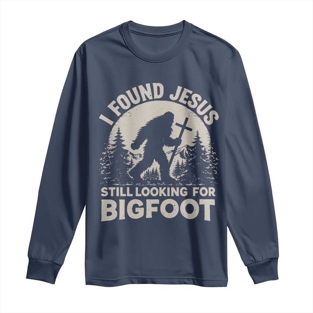 I Found Jesus Still Looking For Bigfoot Long Sleeve Shirt Funny Christian Sasquatch Forest TS11 Navy Print Your Wear