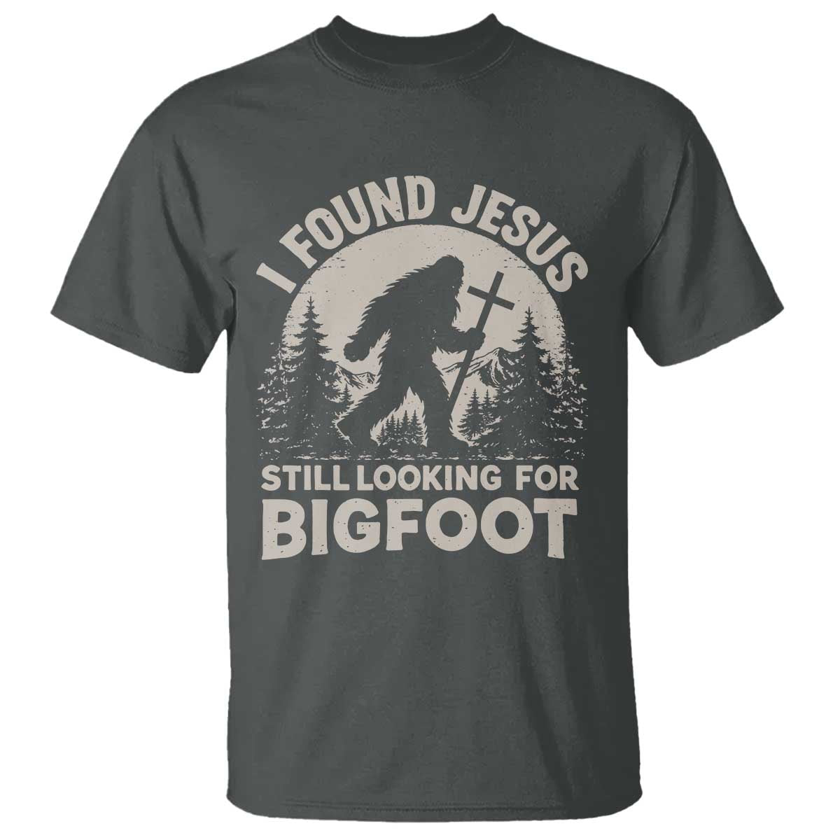 I Found Jesus Still Looking For Bigfoot T Shirt - Funny Christian Sasquatch Forest Humor Tee TS11 Dark Heather Print Your Wear
