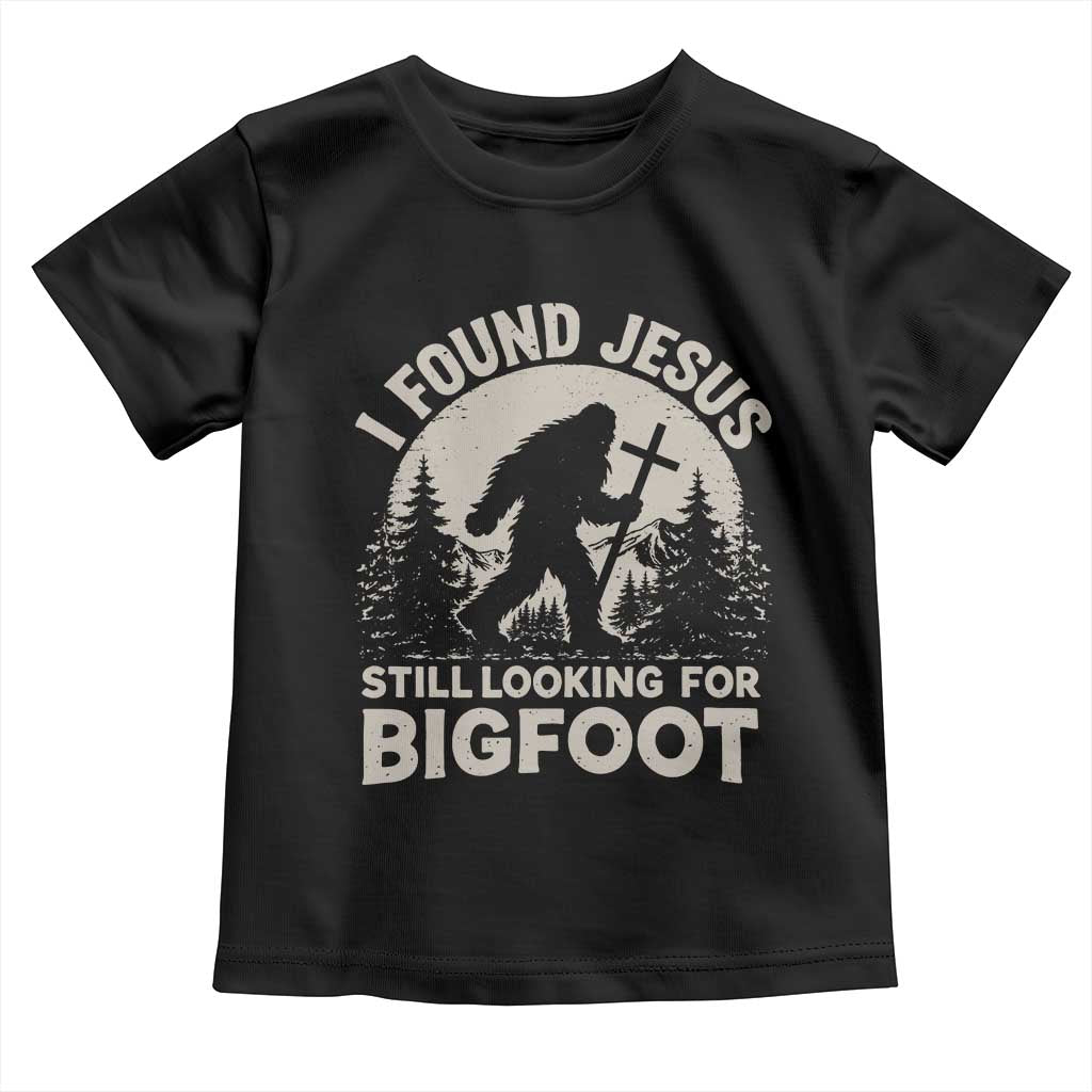 I Found Jesus Still Looking For Bigfoot Toddler T Shirt Funny Christian Sasquatch Forest TS11 Black Print Your Wear