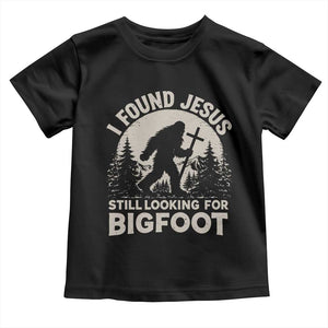 I Found Jesus Still Looking For Bigfoot Toddler T Shirt Funny Christian Sasquatch Forest TS11 Black Print Your Wear