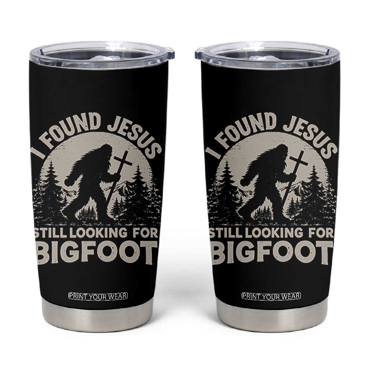 I Found Jesus Still Looking For Bigfoot Tumbler Cup Funny Christian Sasquatch Forest TS11 Black Print Your Wear
