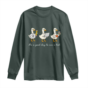 Silly Goose Test Day Long Sleeve Shirt It's A Good Day To Ace A Test Teacher Students TS11 Dark Forest Green Print Your Wear