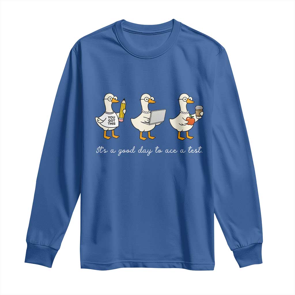 Silly Goose Test Day Long Sleeve Shirt It's A Good Day To Ace A Test Teacher Students TS11 Royal Blue Print Your Wear