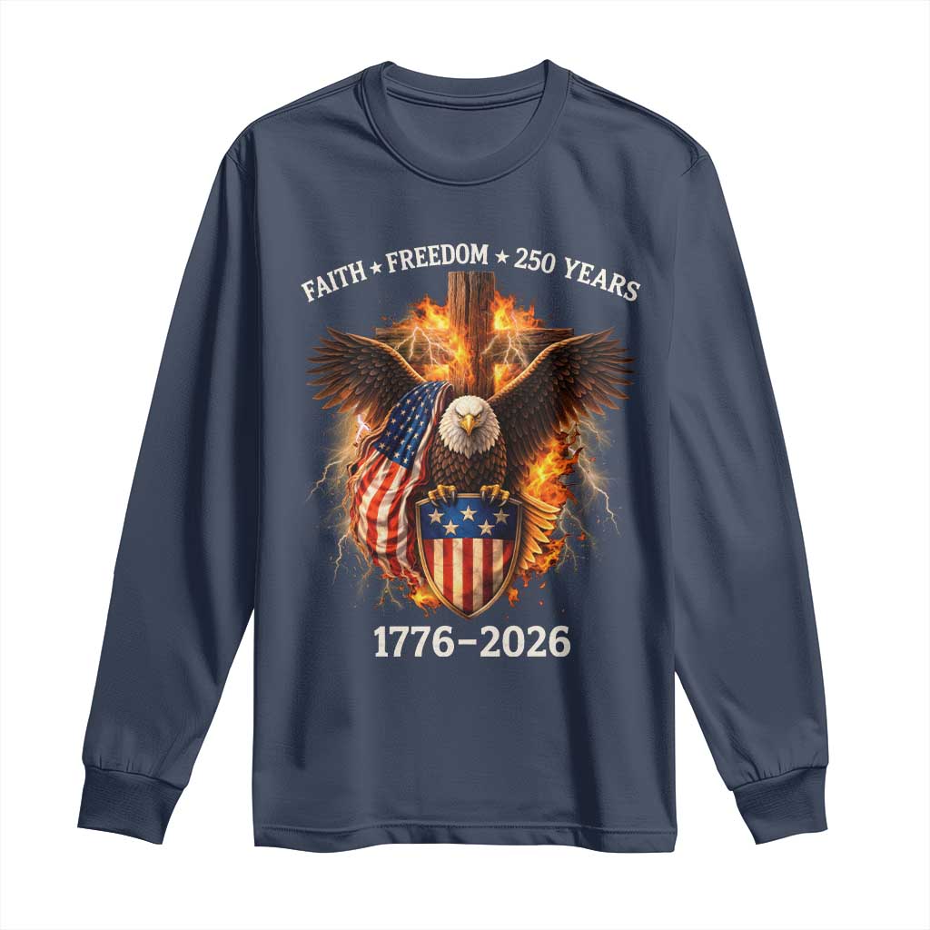 Faith Freedom 250 Years Long Sleeve Shirt Christian USA Independence 1776 2026 Bald Eagle TS11 Navy Print Your Wear