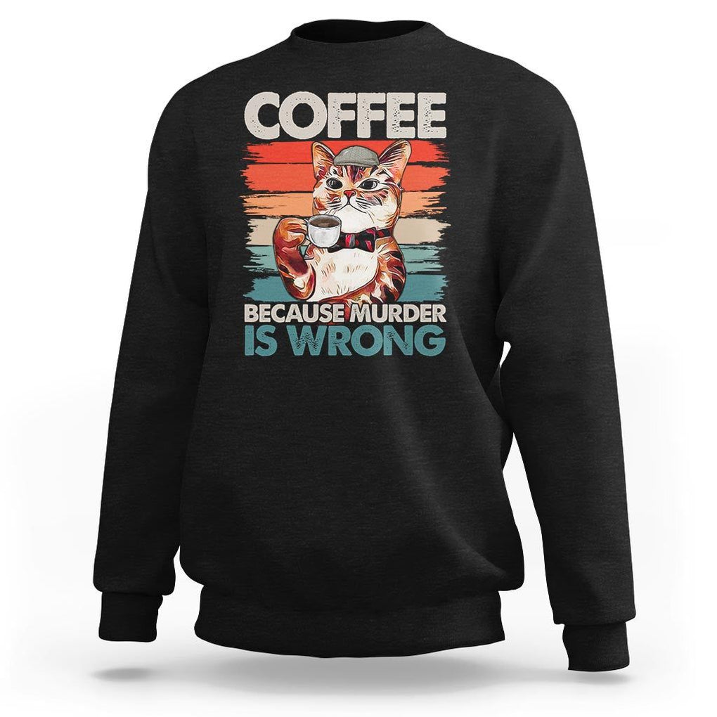 Funny Cat Coffee Sweatshirt Because Murder Is Wrong Coffee Cup TS11 Black Print Your Wear
