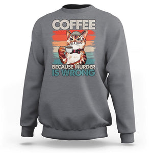 Funny Cat Coffee Sweatshirt Because Murder Is Wrong Coffee Cup TS11 Charcoal Print Your Wear