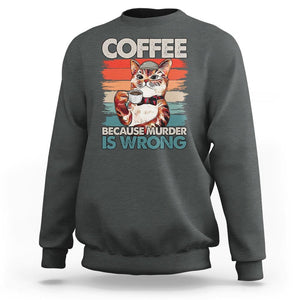 Funny Cat Coffee Sweatshirt Because Murder Is Wrong Coffee Cup TS11 Dark Heather Print Your Wear