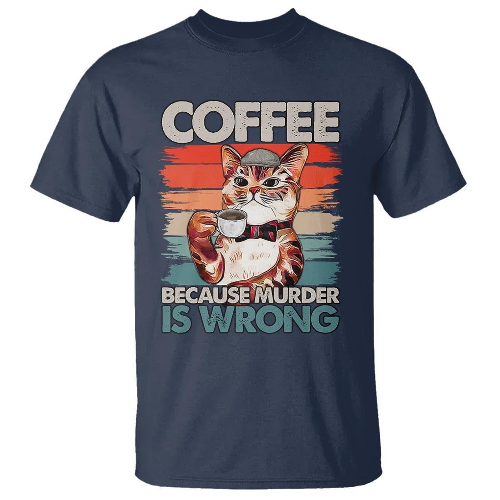 Funny Cat Coffee T Shirt Because Murder Is Wrong Coffee Cup TS11 Navy Print Your Wear