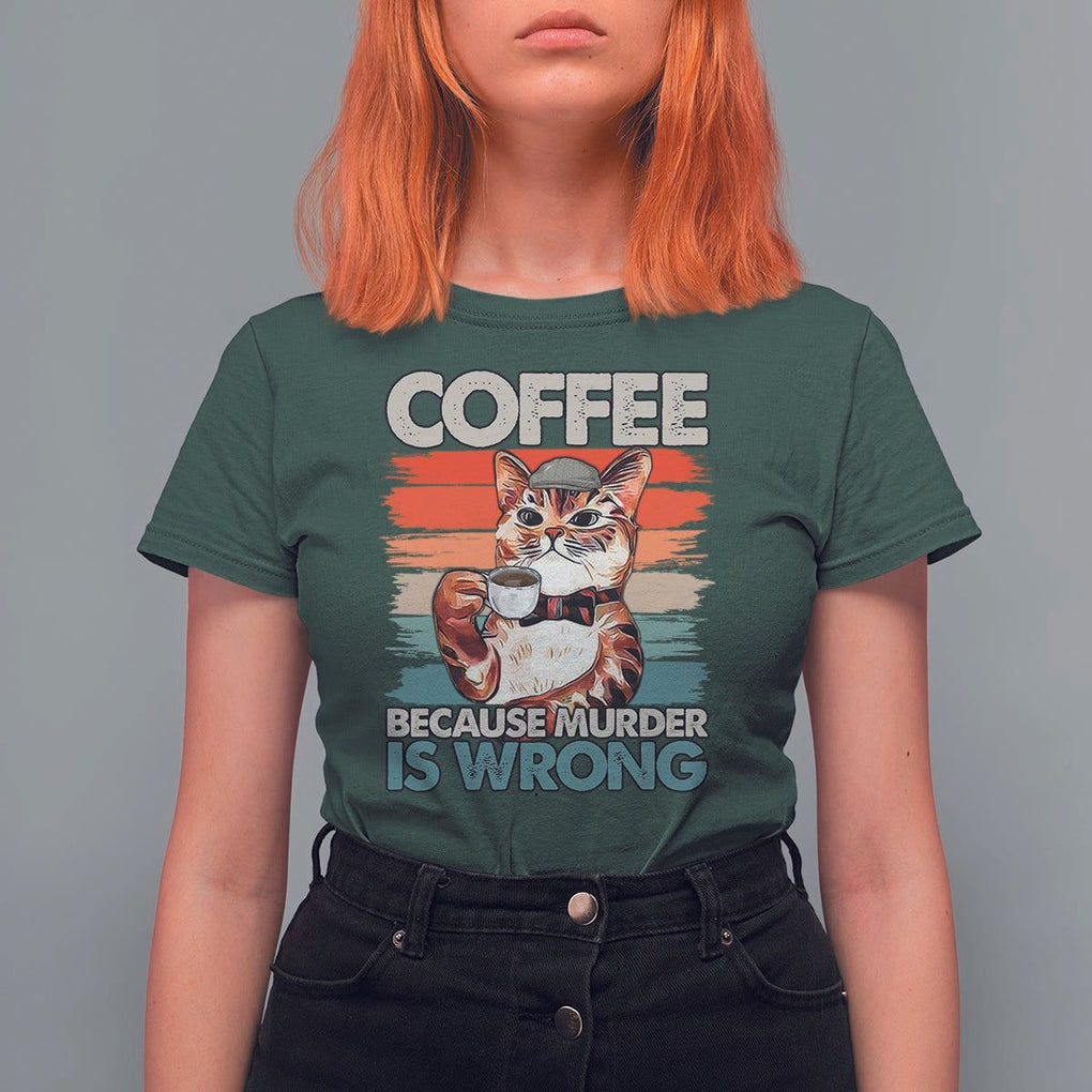 Funny Cat Coffee T Shirt For Women Because Murder Is Wrong Coffee Cup TS11 Dark Forest Green Print Your Wear