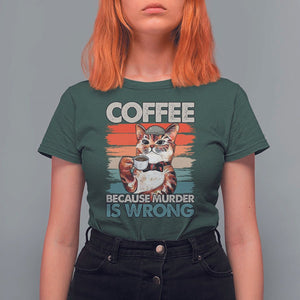 Funny Cat Coffee T Shirt For Women Because Murder Is Wrong Coffee Cup TS11 Dark Forest Green Print Your Wear