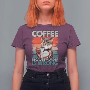 Funny Cat Coffee T Shirt For Women Because Murder Is Wrong Coffee Cup TS11 Maroon Print Your Wear