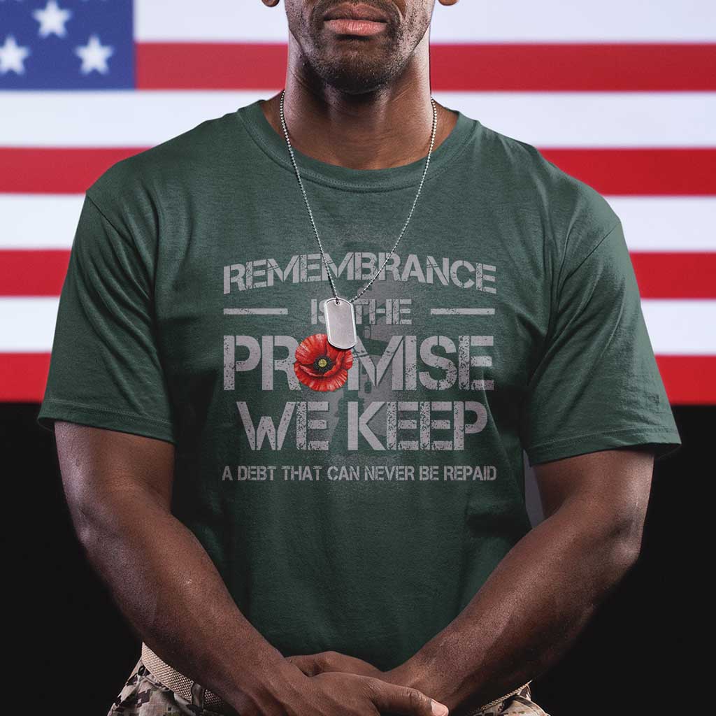 Remembrance Is The Promise We Keep T Shirt Memorial Day TS11 Dark Forest Green Print Your Wear