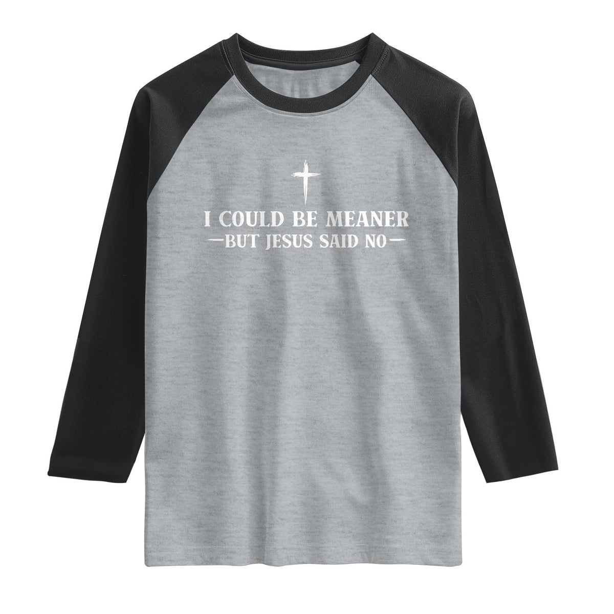 I Could Be Meaner But Jesus Said No Raglan Shirt Funny Christian Quote TS11 Heather Gray Black Print Your Wear